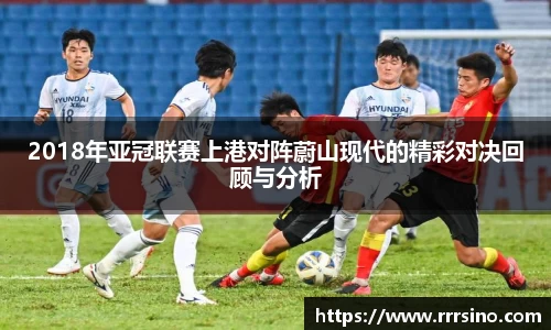 2018年亚冠联赛上港对阵蔚山现代的精彩对决回顾与分析